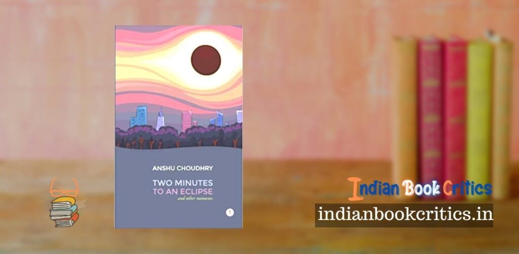 Two minutes to an eclipse and other moments book Anshu Choudhry review