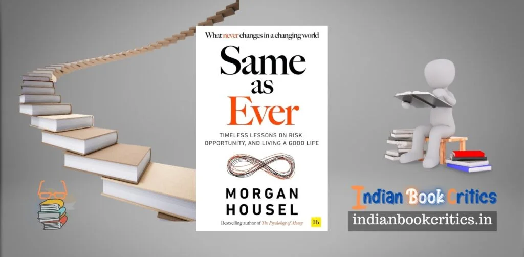Same As Ever Timeless Lessons Risk Opportunity Living Good Life Morgan Housel Book Review Indian Book Critics literature