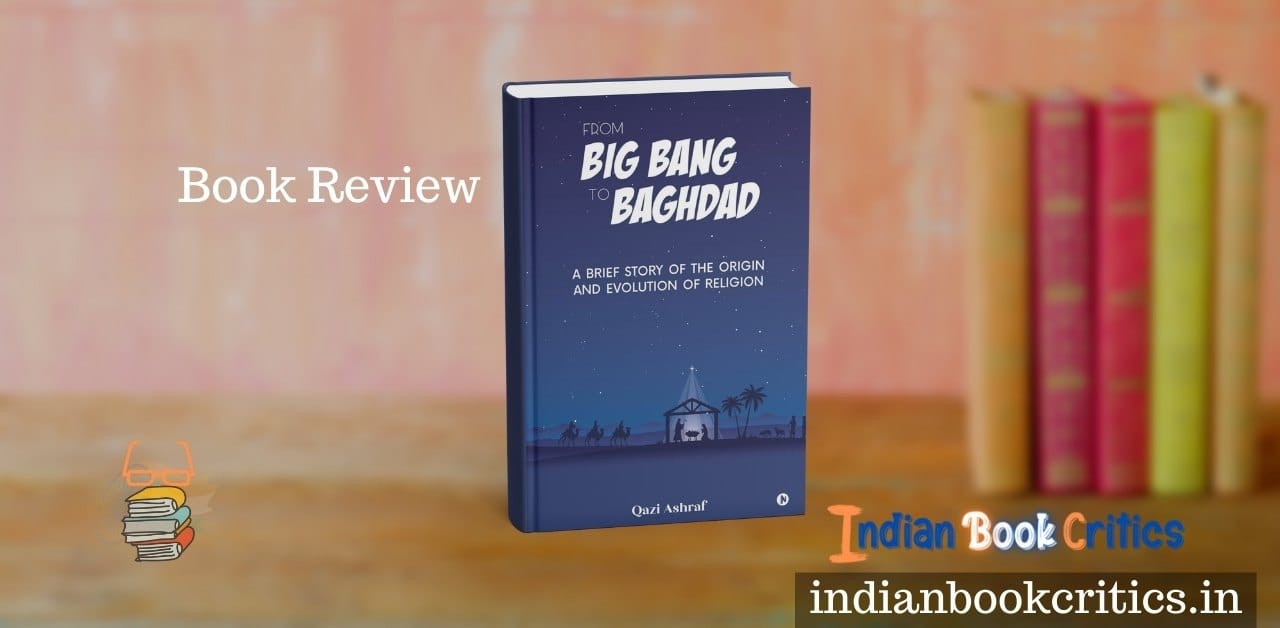 From Big Bang to Baghdad Story Religion Origin Qazi Ashraf review Indian Book Critics