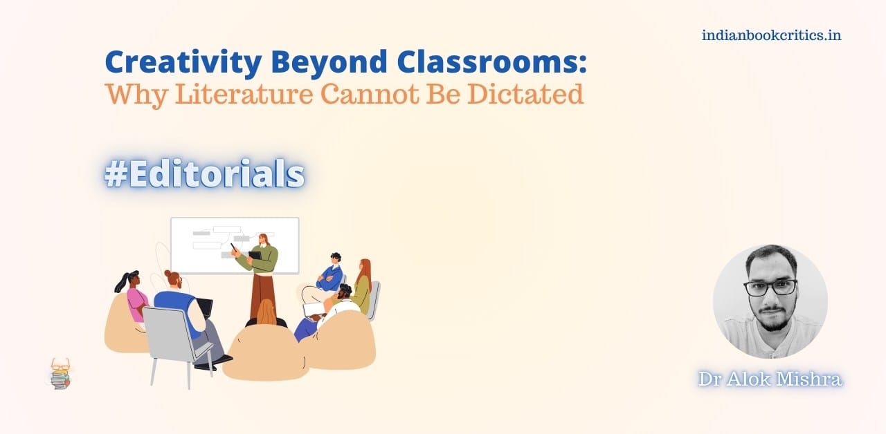 Why Literature Cannot Be Dictated editorial Dr Alok Mishra Indian Book Critics