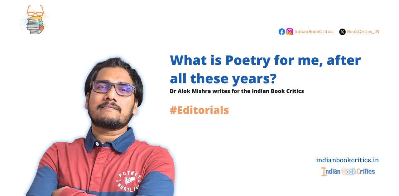 What is Poetry for me, after all these years? Dr Alok Mishra Editorial Indian Book Critics